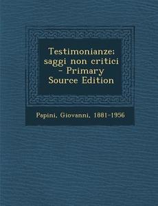 Testimonianze; Saggi Non Critici - Primary Source Edition di Giovanni Papini edito da Nabu Press