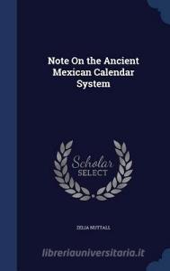 Note On The Ancient Mexican Calendar System di Zelia Nuttall edito da Sagwan Press