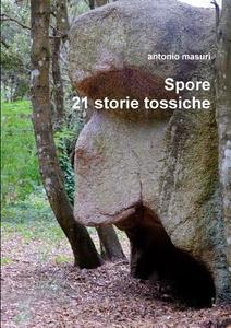 Spore 21 storie tossiche di Antonio Masuri edito da Lulu.com