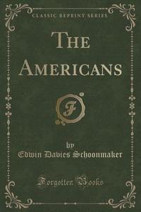 The Americans (classic Reprint) di Edwin Davies Schoonmaker edito da Forgotten Books