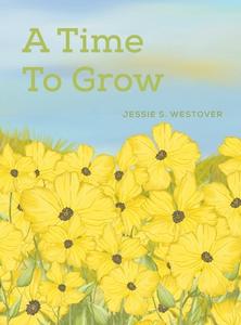 A Time To Grow di Jessie S. Westover edito da Austin Macauley Publishers