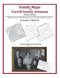 Family Maps of Carroll County, Arkansas di Gregory a. Boyd J. D. edito da Arphax Publishing Co.