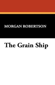 The Grain Ship di Morgan Robertson edito da Wildside Press