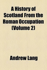 A History Of Scotland From The Roman Occupation (volume 2) di Andrew Lang edito da General Books Llc