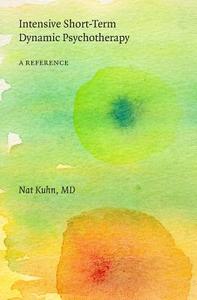 Intensive Short-Term Dynamic Psychotherapy: A Reference di Nat Kuhn MD edito da Createspace