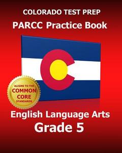 Colorado Test Prep Parcc Practice Book English Language Arts Grade 5: Covers the Performance-Based Assessment (Pba) and the End-Of-Year Assessment (Eo di Test Master Press Colorado edito da Createspace