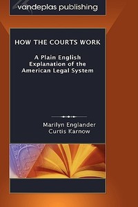 How the Courts Work: A Plain English Explanation of the American Legal System, Hardcover Edition di Marilyn Englander, Curtis Karnow edito da VANDEPLAS PUB