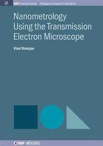 Nanometrology Using the Transmission Electron Microscope di Vlad Stolojan edito da Morgan & Claypool Publishers