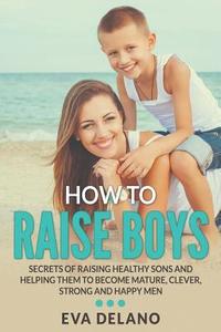 How to Raise Boys di Eva Delano edito da Mihails Konoplovs