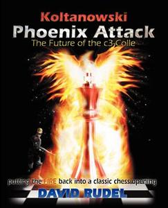 Koltanowski-Phoenix Attack-The Future of the C3-Colle: Putting the Fire Back Into a Classic Chess Opening di David I. Rudel edito da THINKERS PR