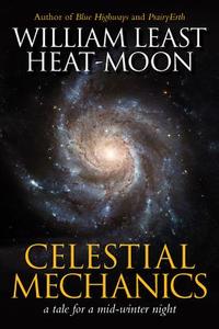 Celestial Mechanics di William Least Heat-Moon edito da Three Rooms Press