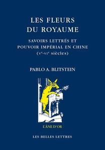 Les Fleurs Du Royaume: Savoirs Lettres Et Pouvoir Imperial En Chine, Ve-Vie Siecle di Pablo A. Blitstein edito da LES BELLES LETTRES