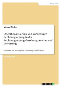 Operationalisierung von vorsichtiger Rechnungslegung in der Rechnungslegungsforschung. Analyse und Bewertung di Manuel Fischer edito da GRIN Verlag