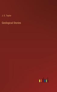 Geological Stories di J. E. Taylor edito da Outlook Verlag