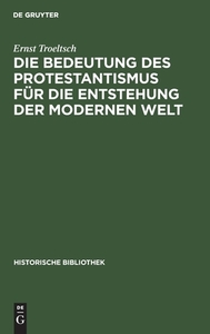 Die Bedeutung des Protestantismus für die Entstehung der modernen Welt di Ernst Troeltsch edito da De Gruyter