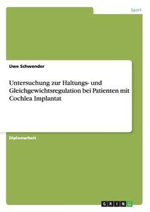 Untersuchung zur Haltungs- und Gleichgewichtsregulation bei Patienten mit Cochlea Implantat di Uwe Schwender edito da GRIN Verlag