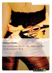 Die Geschichte der O - Die "Bibel des SM" als literarisches Werk di Simone Krainer edito da GRIN Verlag