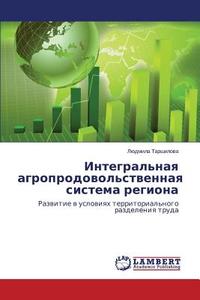 Integral'naya agroprodovol'stvennaya sistema regiona di Ljudmila Tarshilova edito da LAP Lambert Academic Publishing
