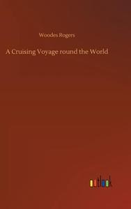 A Cruising Voyage round the World di Woodes Rogers edito da Outlook Verlag