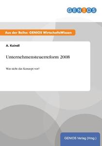 Unternehmensteuerreform 2008 di A. Kaindl edito da GBI-Genios Verlag