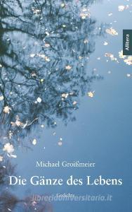 Die Gänze des Lebens di Michael Groißmeier edito da Allitera Verlag