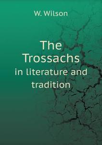 The Trossachs In Literature And Tradition di W Wilson edito da Book On Demand Ltd.