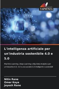 L'intelligenza artificiale per un'industria sostenibile 4.0 e 5.0 di Nitin Rane, Omer Kaya, Jayesh Rane edito da Edizioni Sapienza