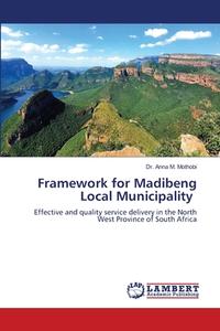 Framework for Madibeng Local Municipality di Anna M. Mothobi edito da LAP LAMBERT Academic Publishing