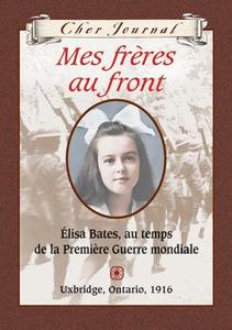 Mes Freres Au Front: Elisa Bates, Au Temps de La Premiere Guerre Mondiale, Uxbridge, Ontario, 1916 di Jean Little edito da Scholastic