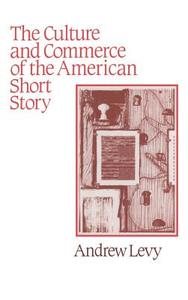 The Culture and Commerce of the American Short Story di Andrew Levy, Levy Andrew edito da Cambridge University Press