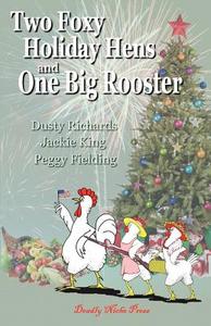 Two Foxy Holiday Hens and One Big Rooster di Dusty Richards, Jackie King, Peggy Fielding edito da Deadly Niche Press