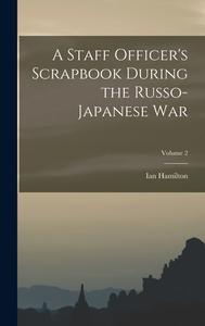 A Staff Officer's Scrapbook During the Russo-Japanese War; Volume 2 di Ian Hamilton edito da LEGARE STREET PR