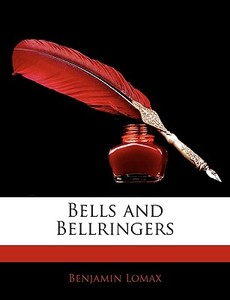 Bells And Bellringers di Benjamin Lomax edito da Bibliolife, Llc