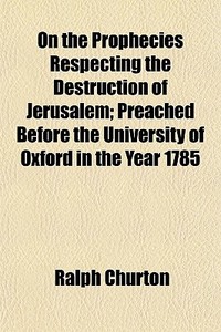 On The Prophecies Respecting The Destruc di Ralph Churton edito da General Books