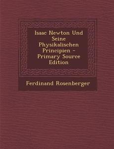 Isaac Newton Und Seine Physikalischen Principien - Primary Source Edition di Ferdinand Rosenberger edito da Nabu Press