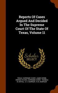 Reports Of Cases Argued And Decided In The Supreme Court Of The State Of Texas, Volume 11 di Texas Supreme Court, James Webb edito da Arkose Press