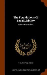 The Foundations Of Legal Liability di Thomas Atkins Street edito da Arkose Press