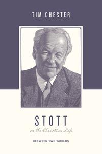 Stott on the Christian Life: Between Two Worlds di Tim Chester edito da CROSSWAY BOOKS