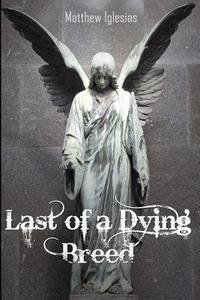 Last of a Dying Breed di Matthew G. Iglesias edito da Createspace
