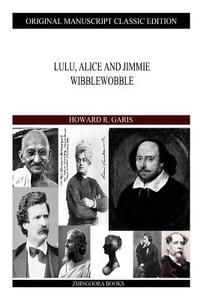 Lulu, Alice and Jimmie Wibblewobble di Howard R. Garis edito da Createspace