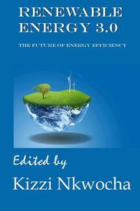 Renewable Energy 3.0 di Kizzi Nkwocha edito da Createspace