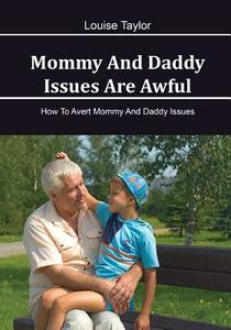 Mommy & Daddy, Mammy Issue, Way to Prevent, Impact of Mommy, Cope of Mommy: How to Avert Mommy and Daddy Issues di Louise Taylor edito da Createspace