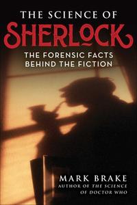 The Science of Sherlock: The Forensic Facts Behind the Fiction di Mark Brake edito da SKYHORSE PUB