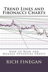 Trend Lines and Fibonacci Charts: How to Read and Manage Potential Profit di Rich Finegan edito da Createspace