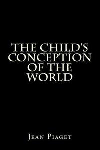 The Child's Conception of the World di Jean Piaget edito da Createspace