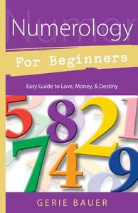 Numerology for Beginners: Easy Guide To: * Love * Money * Destiny di Gerie Bauer edito da LLEWELLYN PUB