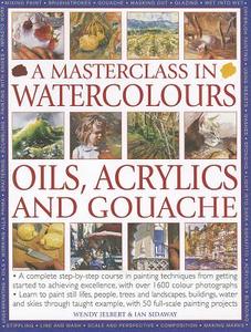 Masterclass in Watercolours, Oils, Acrylics and Gouache di Wendy Jelbert, Ian Sidaway edito da Anness Publishing