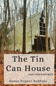 The Tin Can House And Other Stories di SUSAN PEPP ROBBINS edito da Lightning Source Uk Ltd