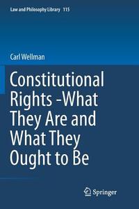 Constitutional Rights -What They Are and What They Ought to Be di Carl Wellman edito da Springer International Publishing