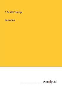 Sermons di T. De Witt Talmage edito da Anatiposi Verlag